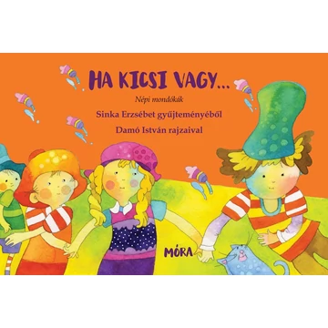 Ha kicsi vagy... Népi mondókák Sinka Erzsébet gyűjteményéből